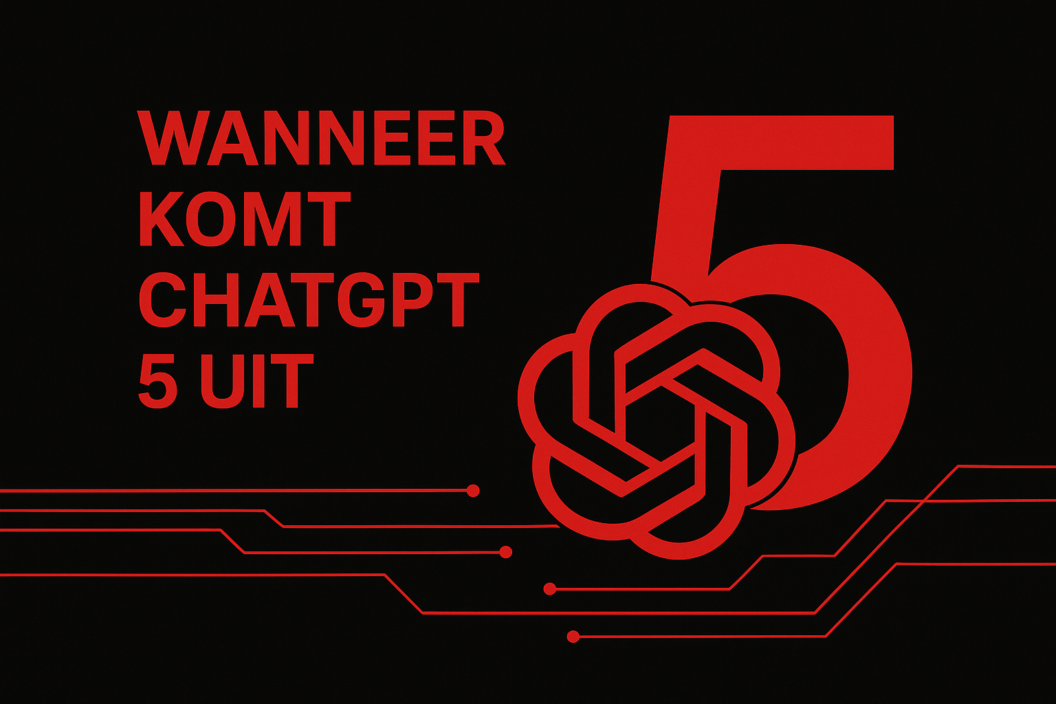 Wanneer komt ChatGPT 5 uit.